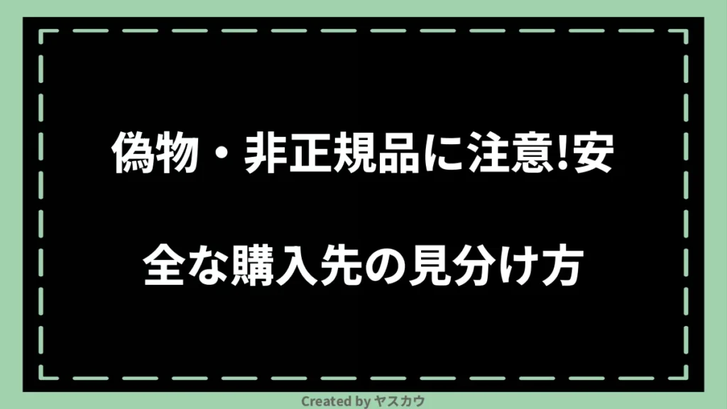 偽物・非正規品に注意!安全な購入先の見分け方