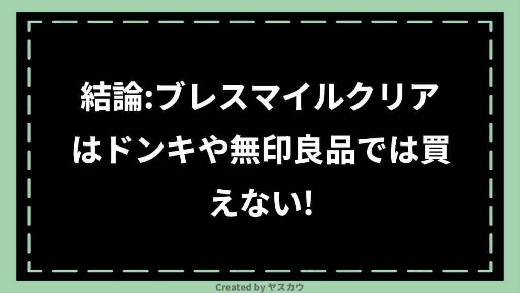 結論：ブレスマイルクリアはドンキや無印良品では買えない！