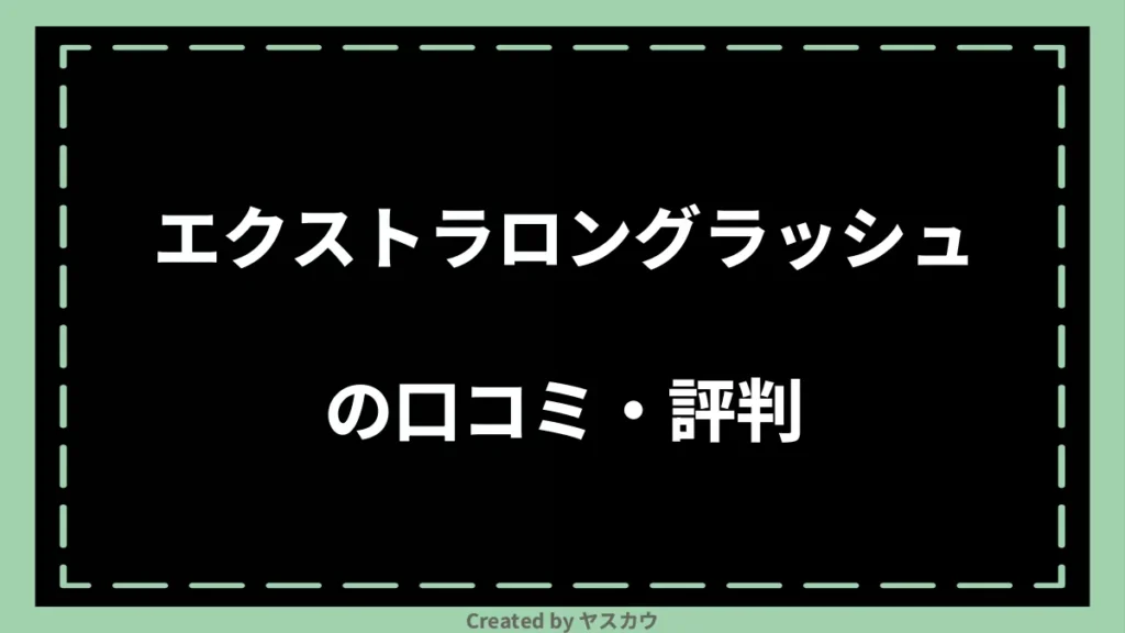 エクストラロングラッシュの口コミ・評判