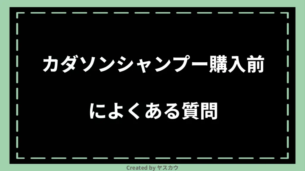 カダソンシャンプー購入前によくある質問