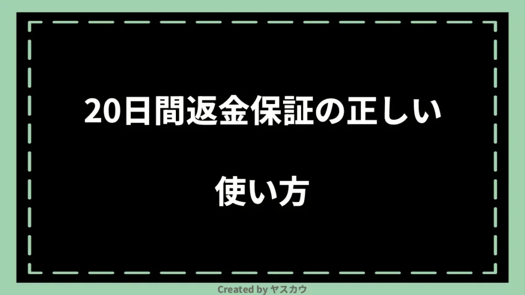 20日間返金保証の正しい使い方