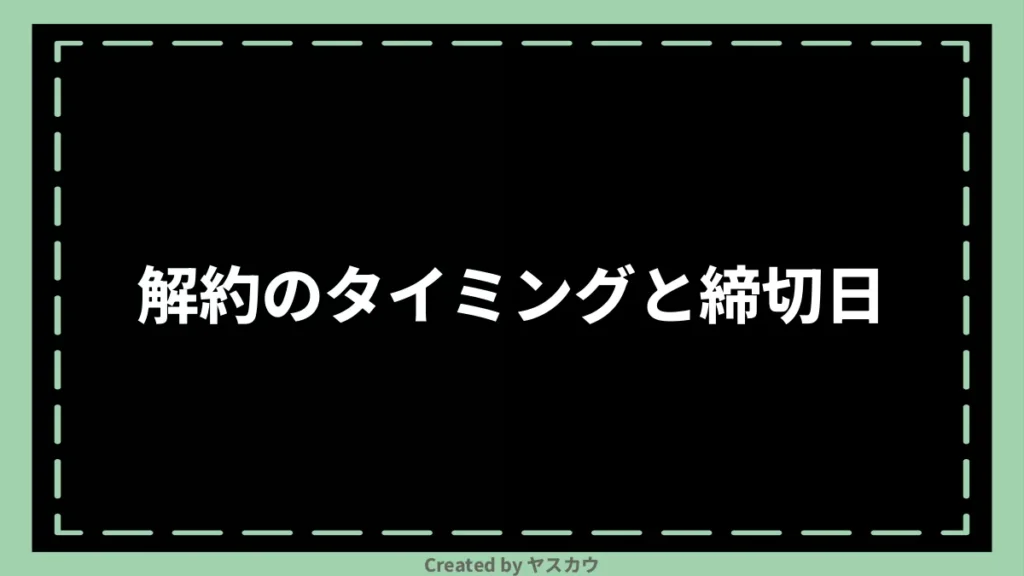 解約のタイミングと締切日